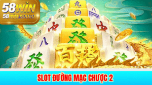QUAY HŨ SLOT ĐƯỜNG MẠC CHƯỢC 2 CHƠI NHỎ THẮNG TO TẠI 58WIN