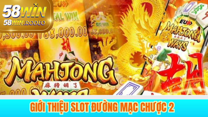 QUAY HŨ SLOT ĐƯỜNG MẠC CHƯỢC 2 CHƠI NHỎ THẮNG TO TẠI 58WIN