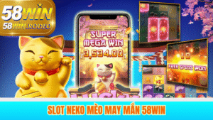 NEKO MÈO MAY MẮN 58WIN – Cách Chạm Tay Tới Tài Lộc