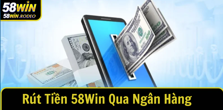 3 Bước Rút Tiền 58win Nhanh Chóng, An Toàn, Đơn Giản Cho Người Mới [2025]