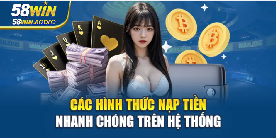 Nạp Tiền 58WIN 2025 – Đầy Đủ Phương Thức, An Toàn & Nhanh Chóng