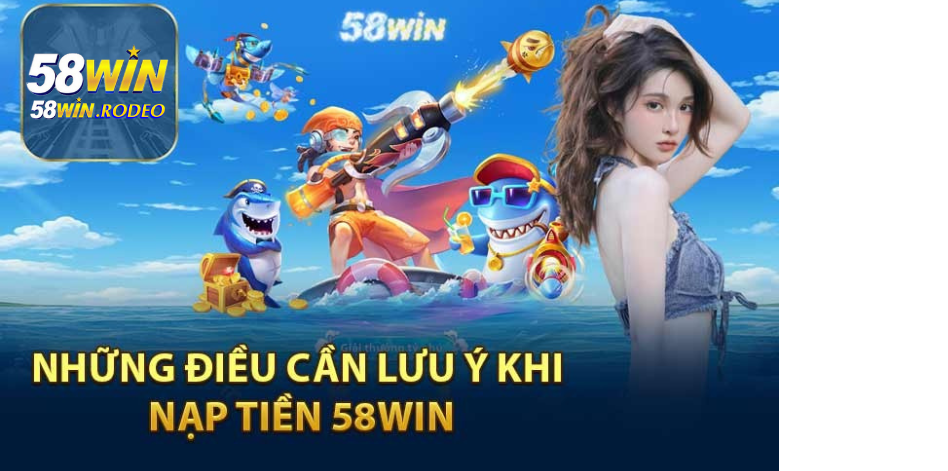 Nạp Tiền 58WIN 2025 – Đầy Đủ Phương Thức, An Toàn & Nhanh Chóng