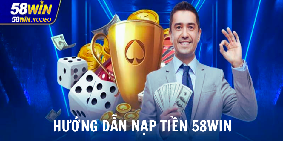 Nạp Tiền 58WIN 2025 – Đầy Đủ Phương Thức, An Toàn & Nhanh Chóng