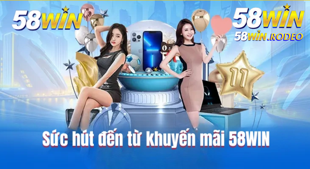 KHUYẾN MÃI 58WIN -  NHỮNG CHƯƠNG TRÌNH SIÊU HẤP DẪN DÀNH CHO THÀNH VIÊN MỚi