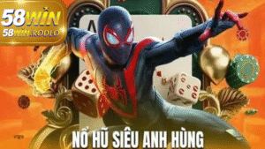 Thưởng Khủng Trải Nghiệm Nổ Hũ Siêu Anh Hùng Tại 58win