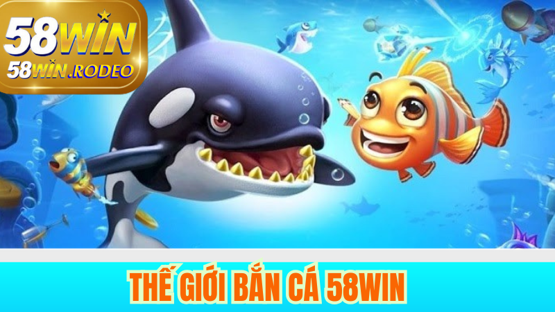 Khám Phá Trải Nghiệm Bắn Cá Siêu Hấp Dẫn Tại 58WIN